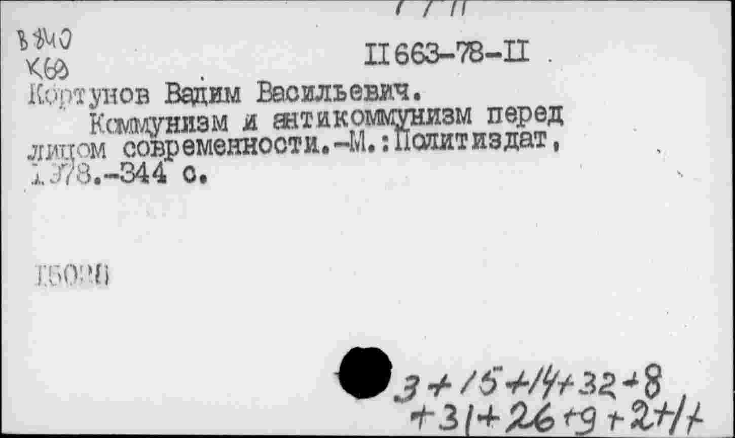 ﻿П663-78-П .
Кортунов Вадим Васильевич.
Ксммувюм и ®тикг9мте2т«^??Д лицом современности.-М.: Политиздат, 1378.-344 с.
